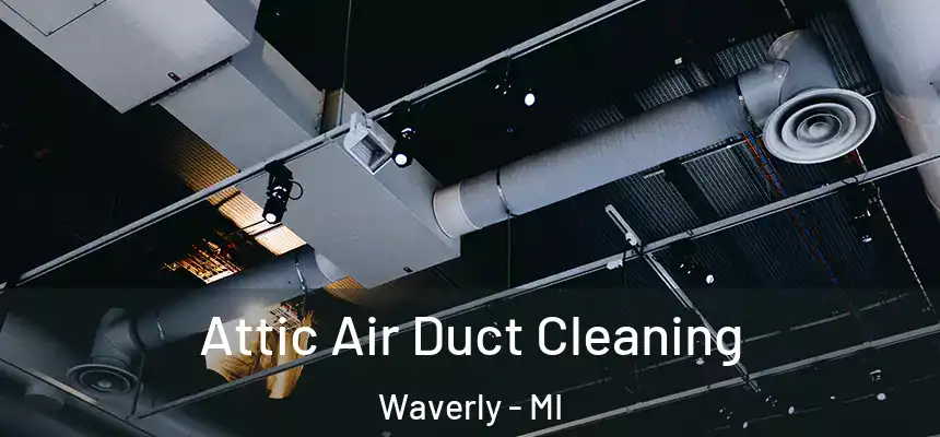 Attic Air Duct Cleaning Waverly - MI