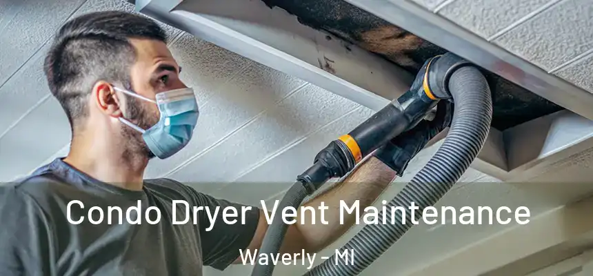  Condo Dryer Vent Maintenance Waverly - MI