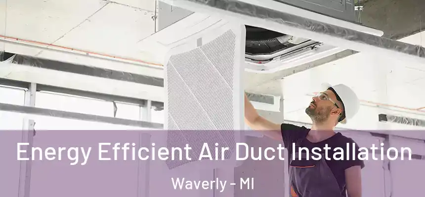  Energy Efficient Air Duct Installation Waverly - MI