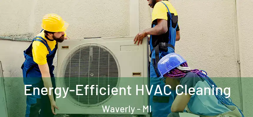  Energy-Efficient HVAC Cleaning Waverly - MI